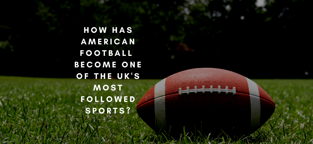 How has American Football become one of the UK’s most followed sports?